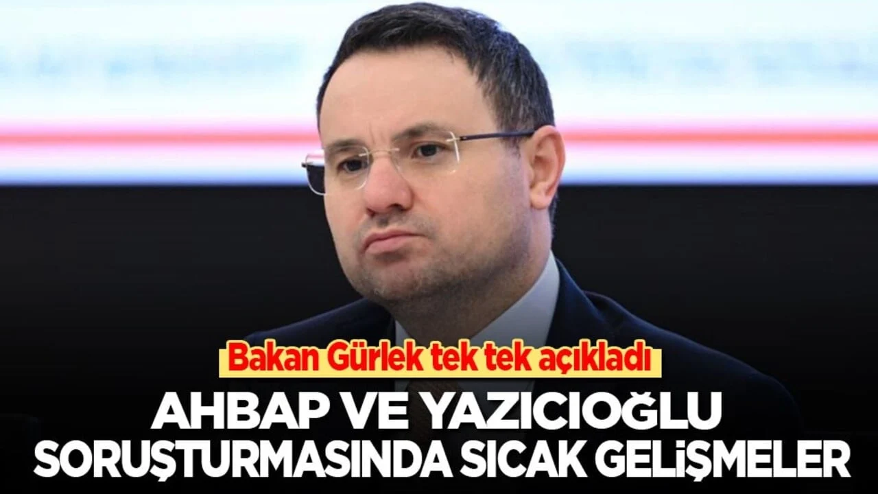 Bakan Gürlek tek tek açıkladı! Ahbap ve Yazıcıoğlu soruşturmasında sıcak gelişmeler
