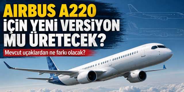 Airbus, A220 için yeni versiyon mu üretecek?