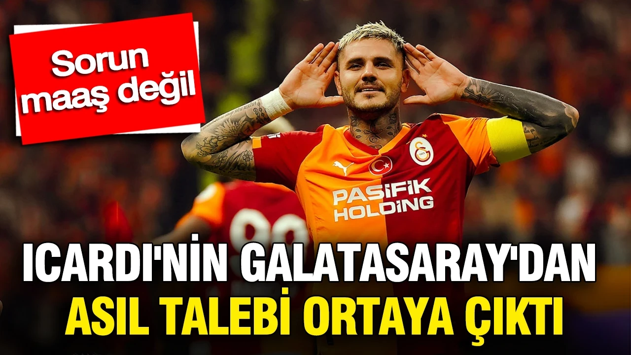 Icardi'nin Galatasaray'dan asıl talebi ortaya çıktı: Sorun maaş değil