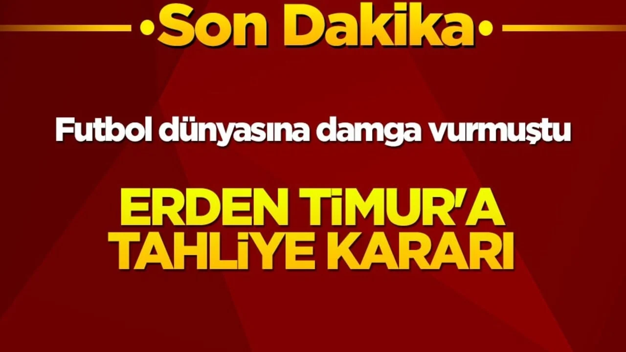 Futbol dünyasına damga vurmuştu! Erden Timur'a tahliye kararı