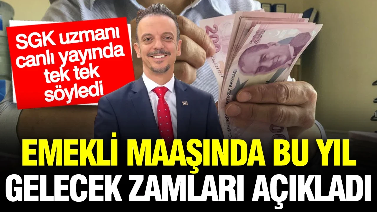 SGK uzmanı Emin Yılmaz emekli maaşına bu yıl gelecek zamları açıkladı