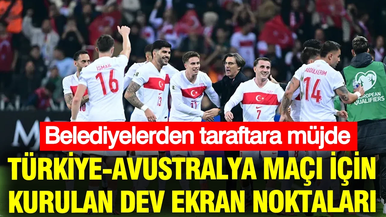 Belediyelerden taraftara müjde: Türkiye-Avustralya maçı için kurulan dev ekran noktaları