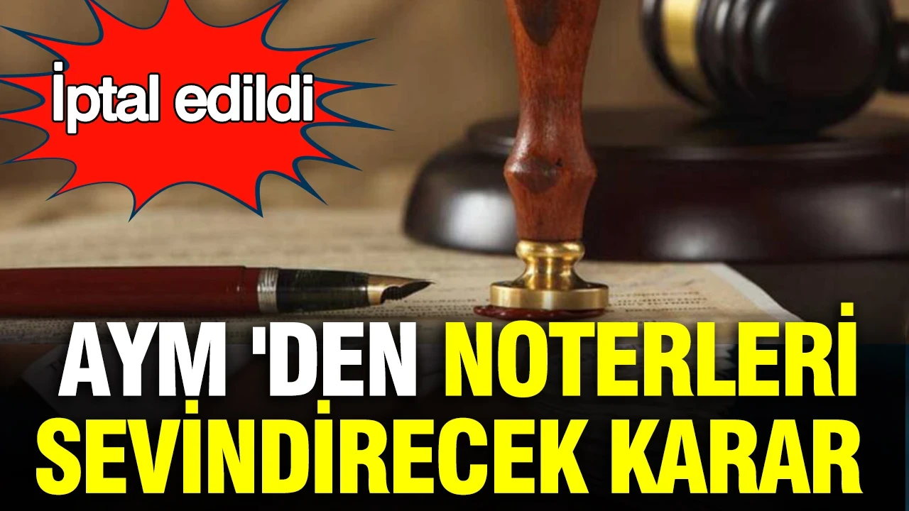 AYM'den kritik karar: Noterlerde uygulama değişiyor, yeni dönem başlıyor
