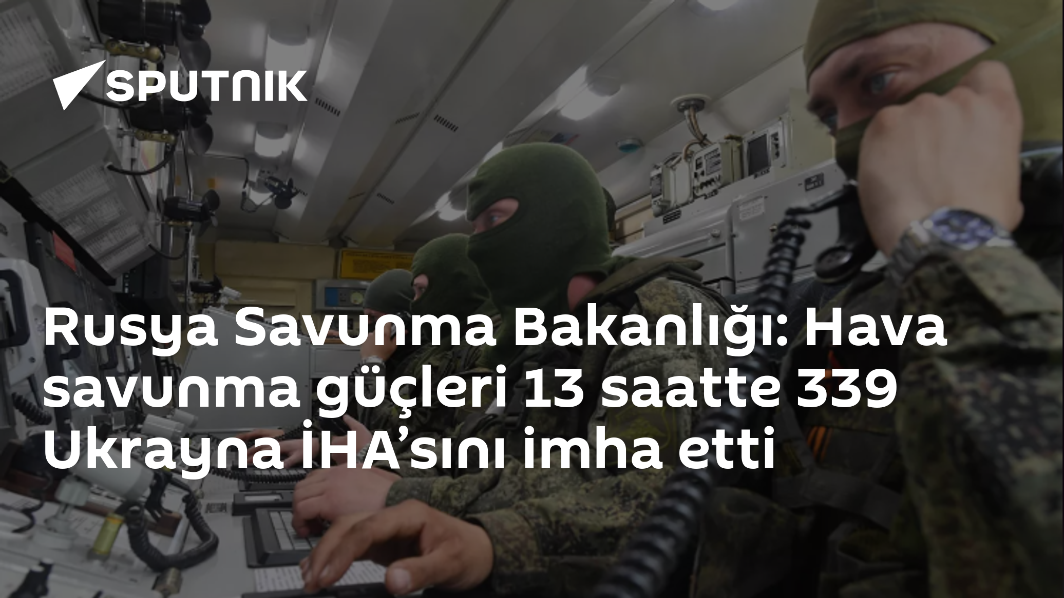 Rusya Savunma Bakanlığı: Hava savunma güçleri 13 saatte 339 Ukrayna İHA’sını imha etti