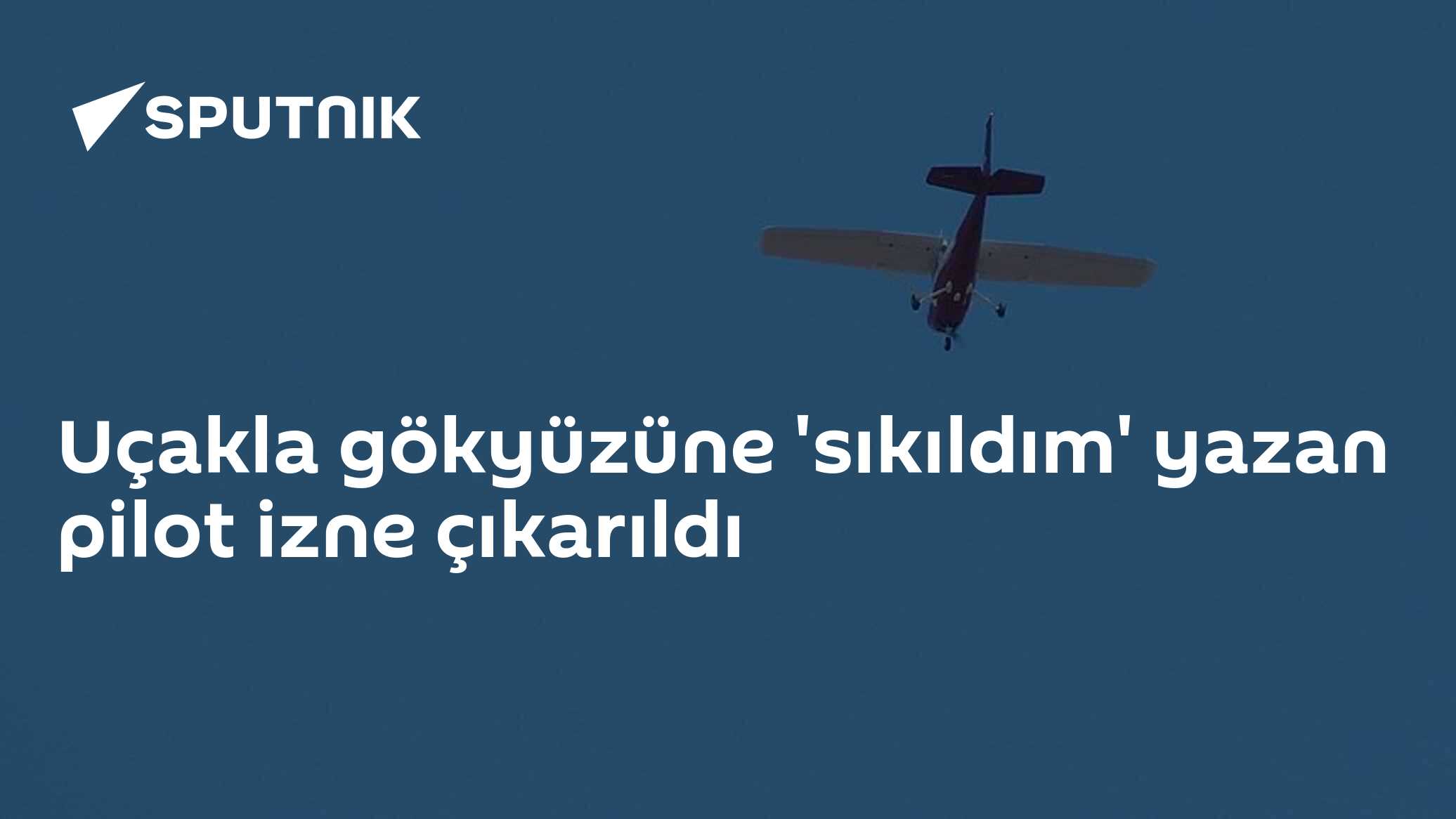 Uçakla gökyüzüne 'sıkıldım' yazan pilot izne çıkarıldı
