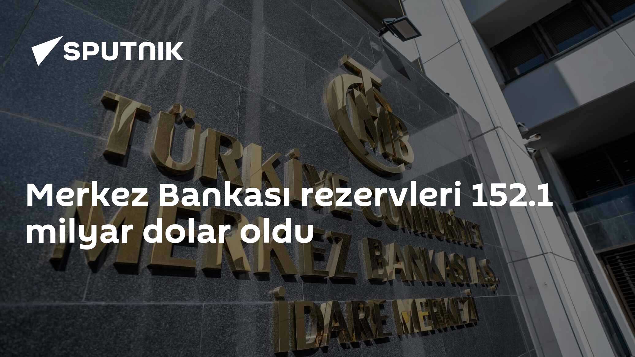 Merkez Bankası rezervleri 152.1 milyar dolar oldu