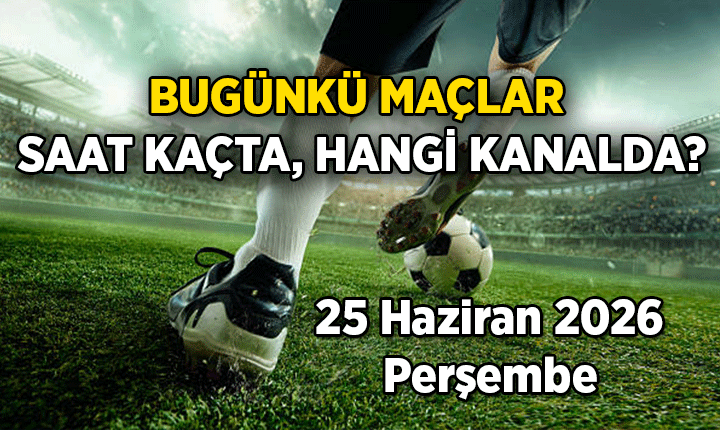 Bugünkü maçlar 25 Haziran 2026: Dünya Kupası'nda Bugün Kimin Maçı var, saat kaçta, hangi kanalda?