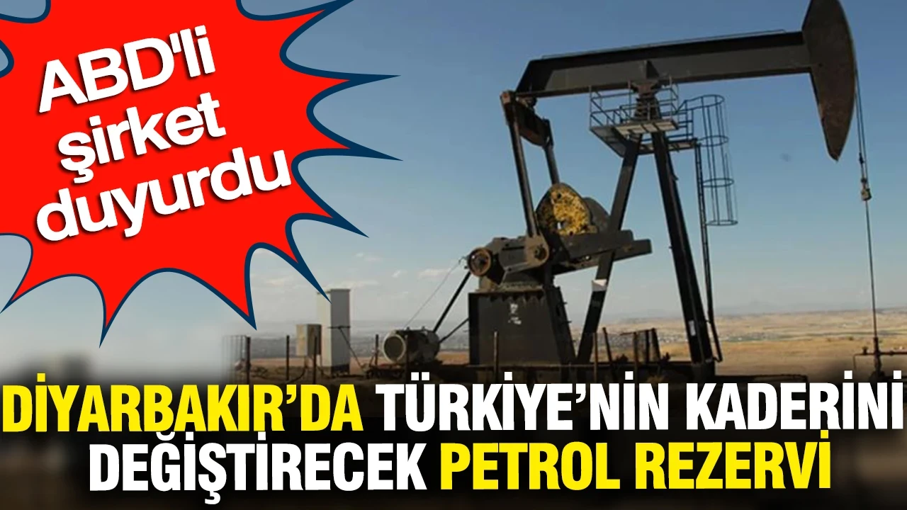 Diyarbakır'da Türkiye'nin kaderini değiştirecek petrol rezervi: ABD'li şirket duyurdu