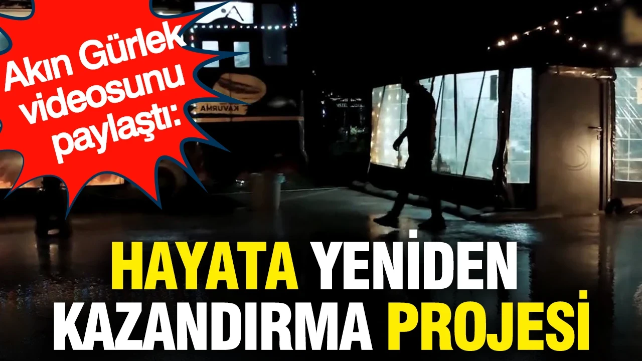 Akın Gürlek videosunu paylaştı: Hayata yeniden kazandırma projesi