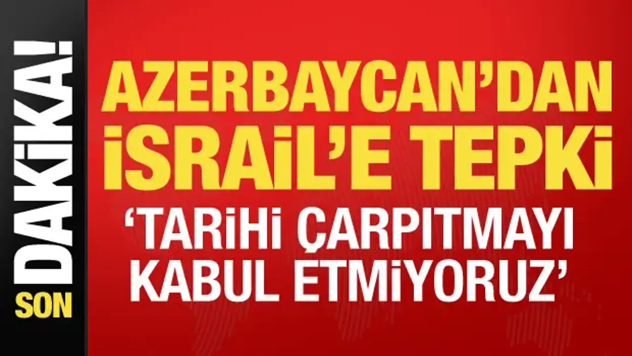 Azerbaycan'dan İsrail'e tepki: Tarihi çarpıtma kabul edilemez!