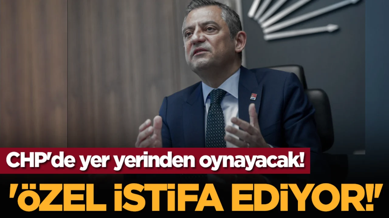 CHP'de yer yerinden oynayacak! 'Özel istifa ediyor!'