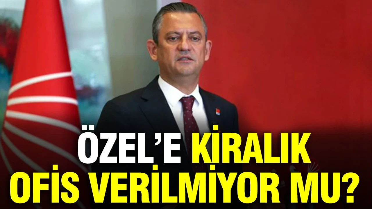 Özgür Özel'e 'kiralık ofis' verilmiyor mu?