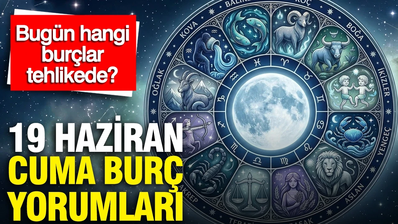 19 Haziran Cuma günlük burç yorumları: Bugün hangi burçlar tehlikede?
