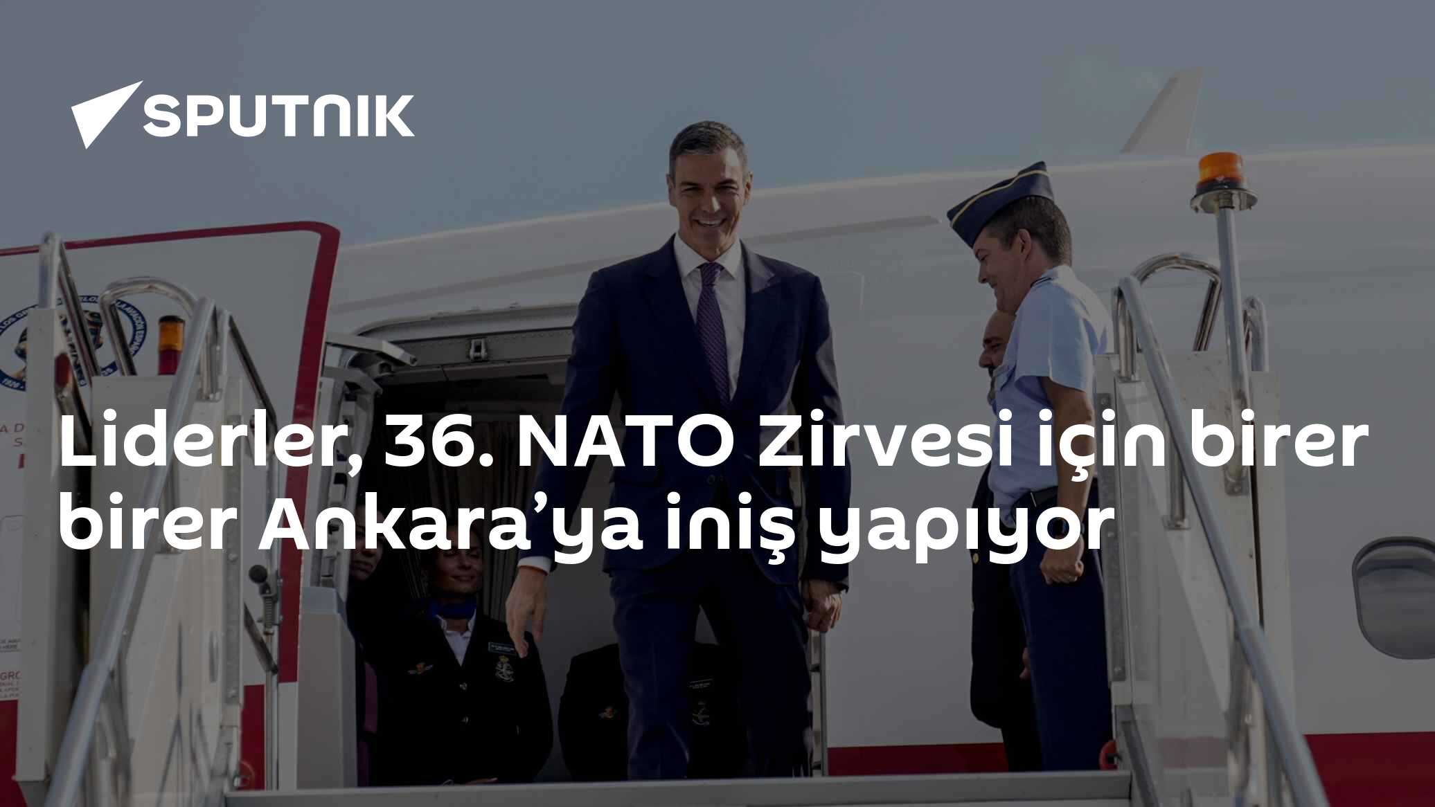 Liderler, 36. NATO Zirvesi için birer birer Ankara’ya iniş yapıyor