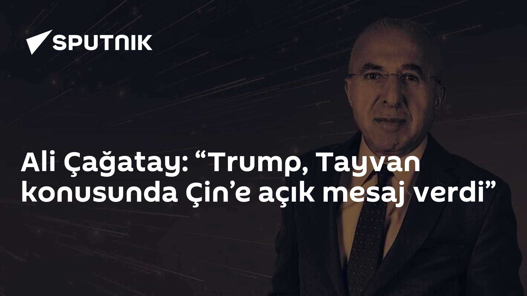 Ali Çağatay: “Trump, Tayvan konusunda Çin’e açık mesaj verdi”