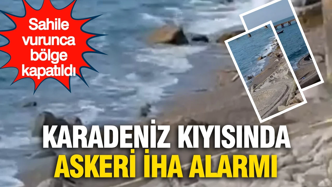 Karadeniz kıyısında askeri İHA alarmı: Sahile vurunca bölge kapatıldı