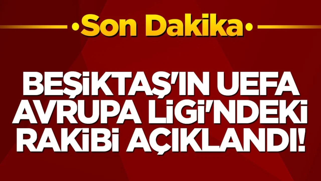 Beşiktaş'ın UEFA Avrupa Ligi'ndeki rakibi açıklandı!