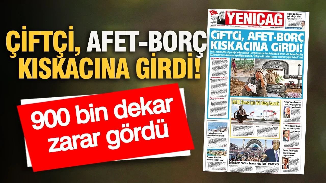 YENİÇAĞ Gazetesi: ÇİFTÇİ, AFET-BORÇ KISKACINA GİRDİ