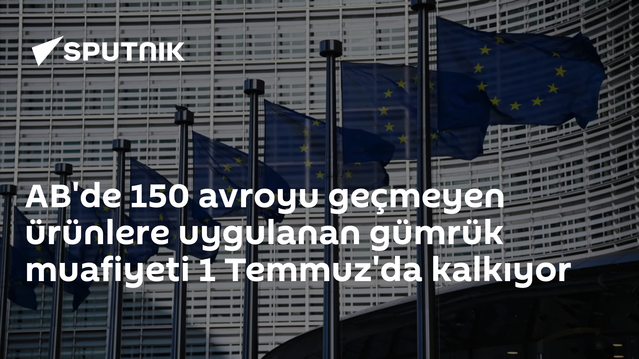 AB'de 150 avroyu geçmeyen ürünlere uygulanan gümrük muafiyeti 1 Temmuz'da kalkıyor
