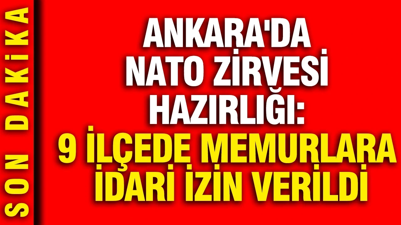 Ankara'da NATO zirvesi hazırlığı: 9 İlçede memurlara idari izin verildi
