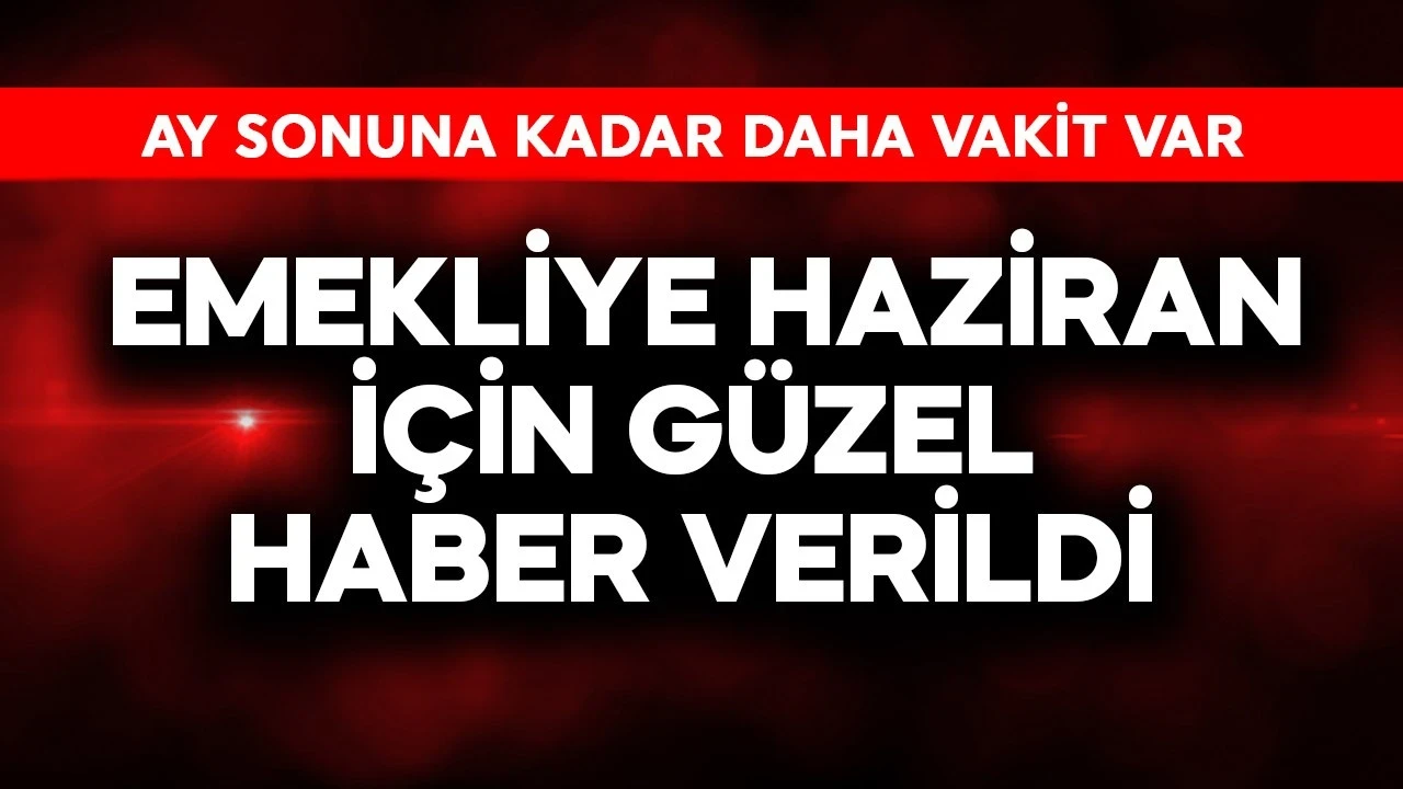 Emekliye haziran için güzel haber verildi