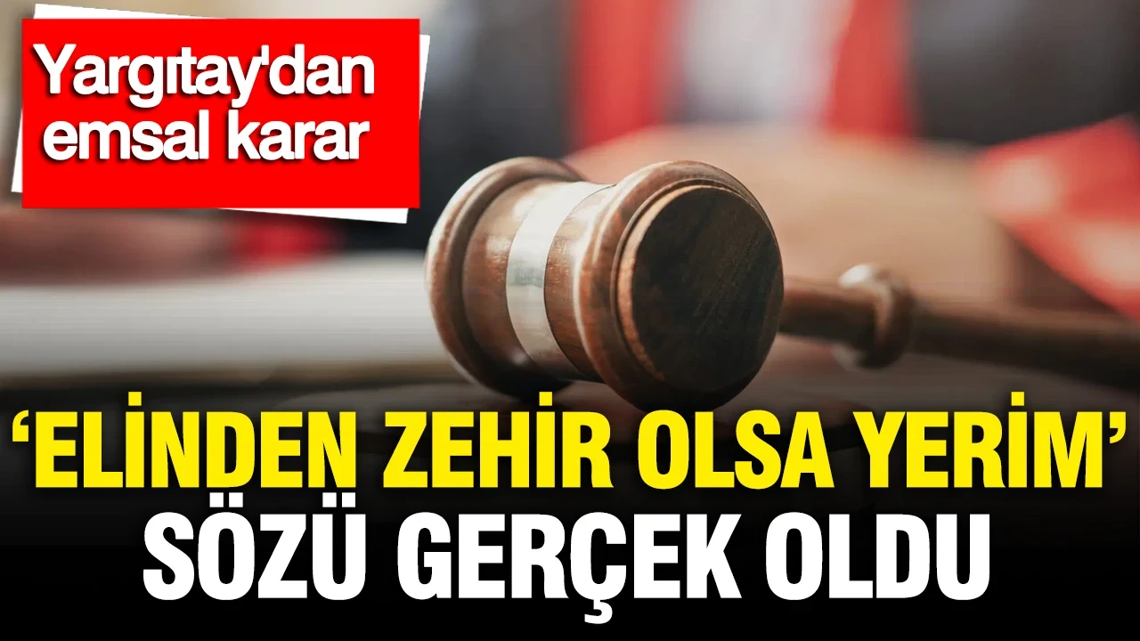 Yargıtay'dan emsal karar: 'Elinden zehir olsa yerim' sözü gerçek oldu