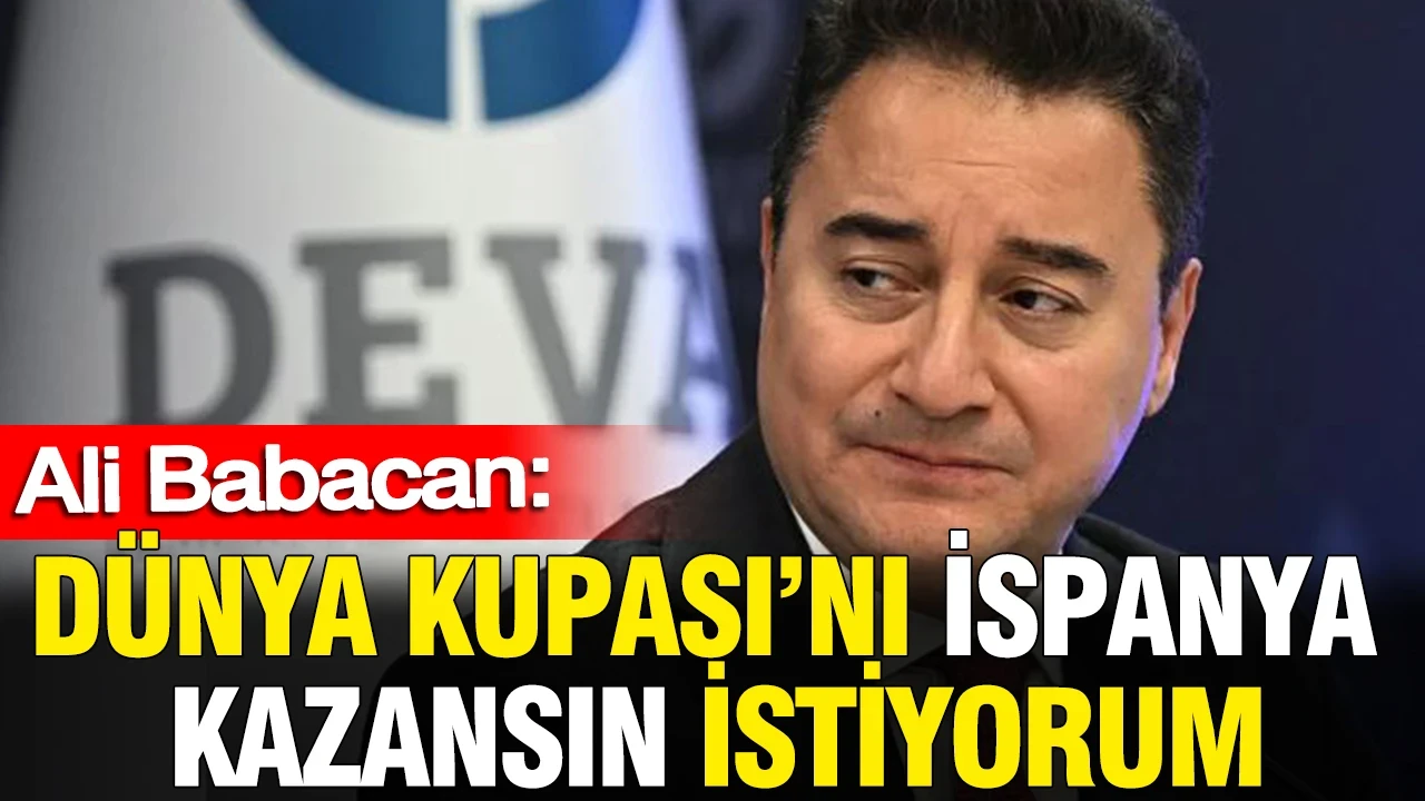 Ali Babacan: Dünya Kupası'nı İspanya kazansın istiyorum