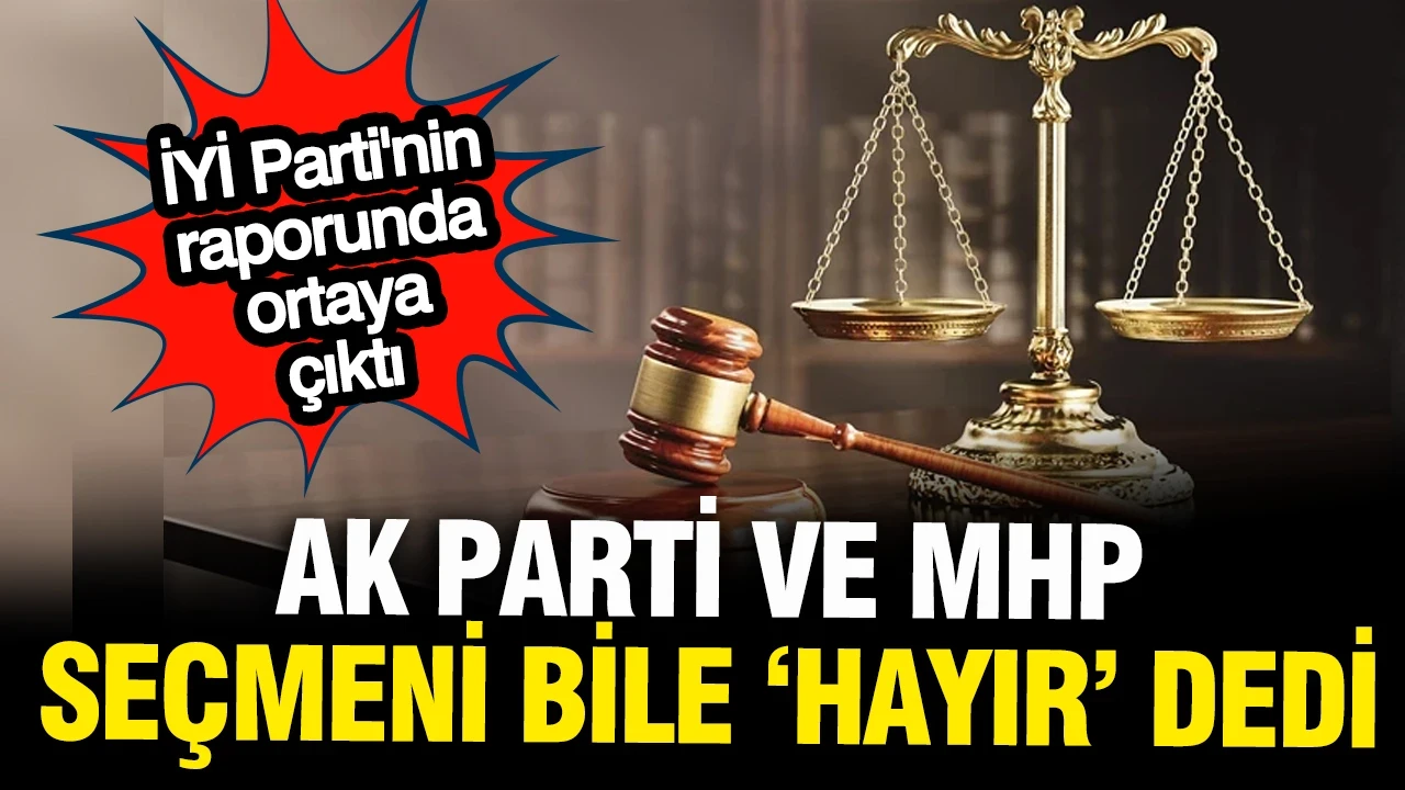 İYİ Parti'den çarpıcı rapor: AK Parti ve MHP seçmeni bile yargıya güvenmiyor