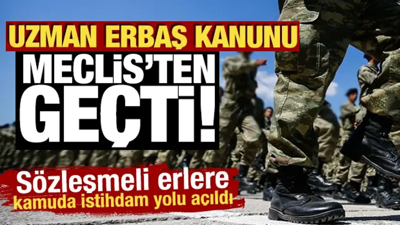 Uzman erbaş kanunu Meclis'ten geçti! 7 yılını dolduran erbaşa kamuda istihdam
