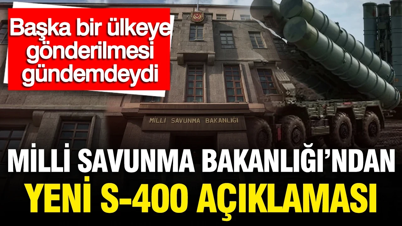 MSB'den yeni S-400 açıklaması: Başka bir ülkeye gönderilmesi gündemdeydi