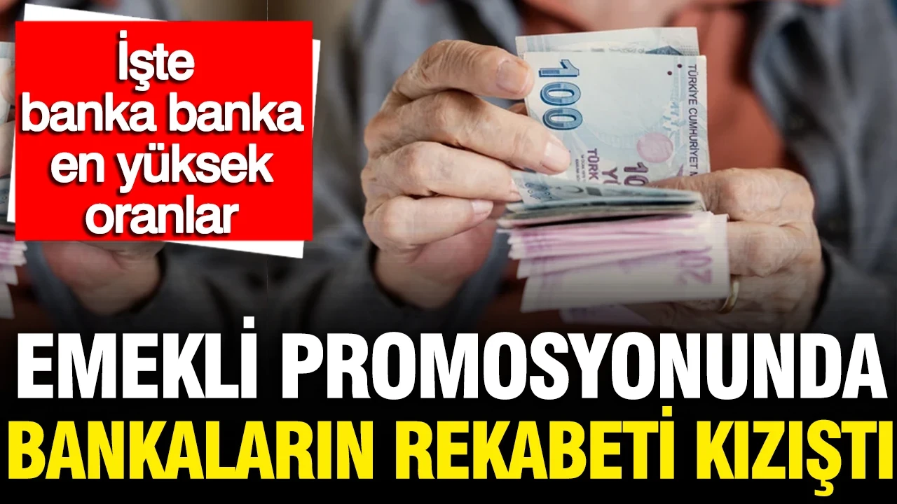 Emekli maaş promosyonunda bankaların rekabeti kızıştı: İşte en yüksek oranı veren banka
