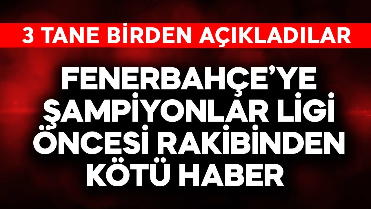 Fenerbahçe'ye Şampiyonlar Ligi öncesi rakibinden kötü haber! 3 tane birden açıkladılar