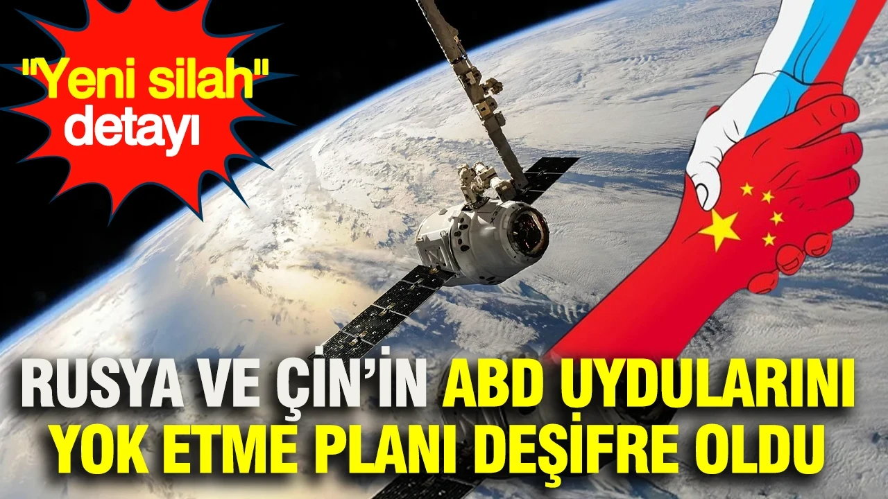 Rusya ve Çin’in ABD uydularını yok etme planı deşifre oldu: Yeni silah detayı