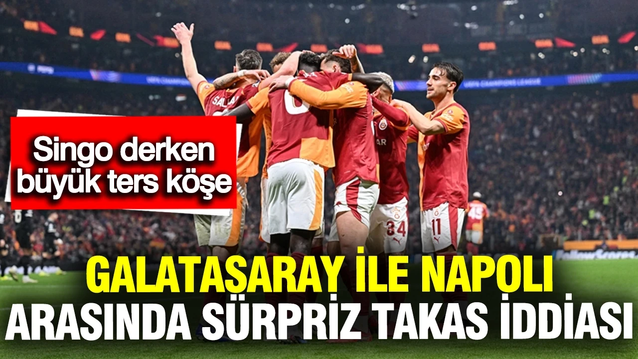 Galatasaray ile Napoli arasında sürpriz takas iddiası: Singo derken ters köşe