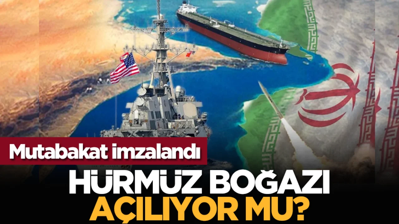 Mutabakat imzalandı: Hürmüz Boğazı açılıyor mu?