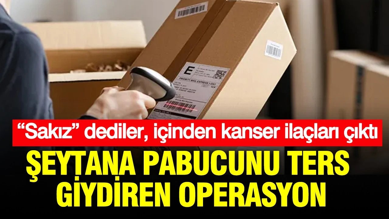 Şeytana pabucunu ters giydiren operasyon: “Sakız” dediler, içinden kanser ilaçları çıktı