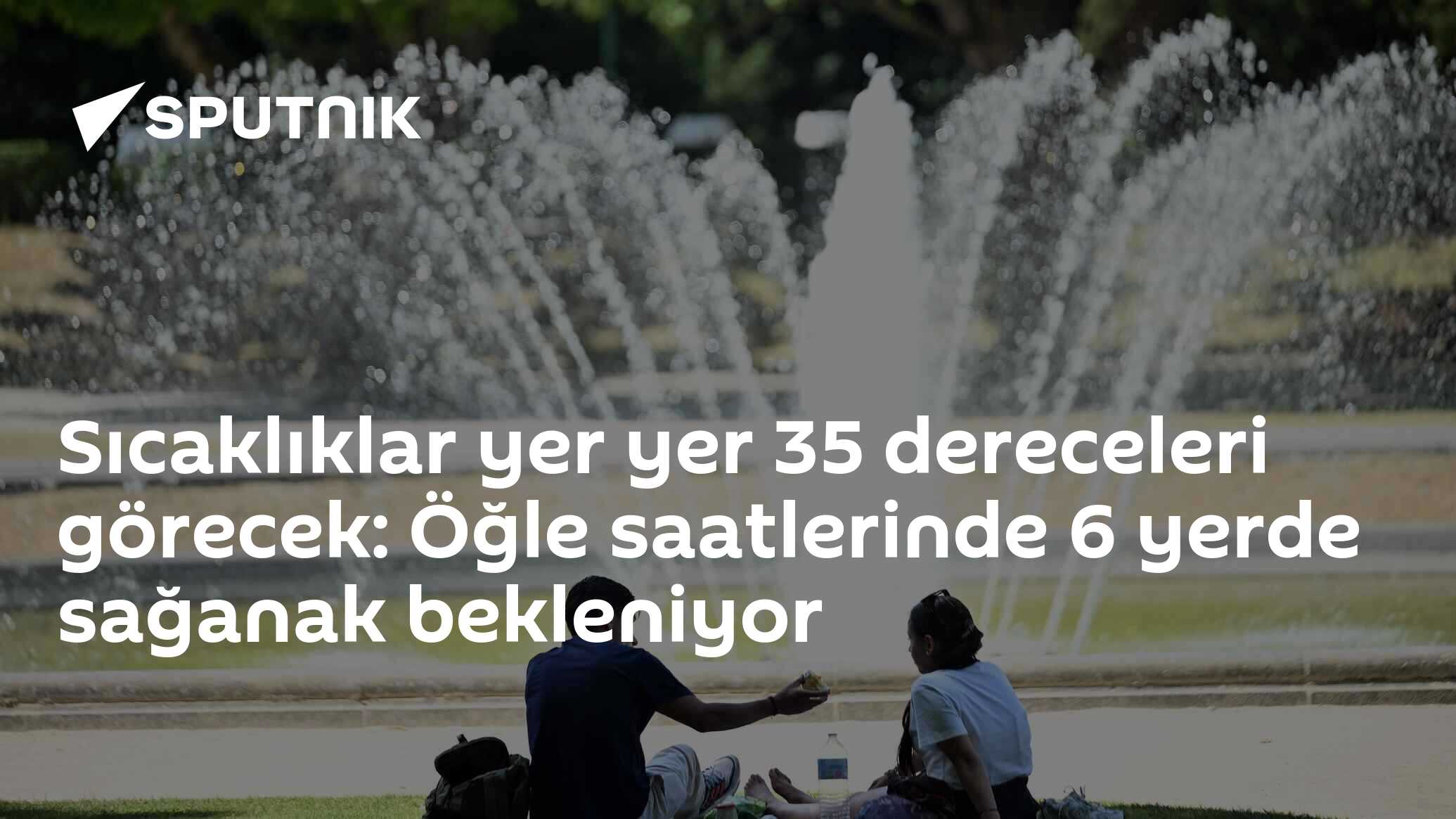 Sıcaklıklar yer yer 35 dereceleri görecek: Öğle saatlerinde 6 yerde sağanak bekleniyor
