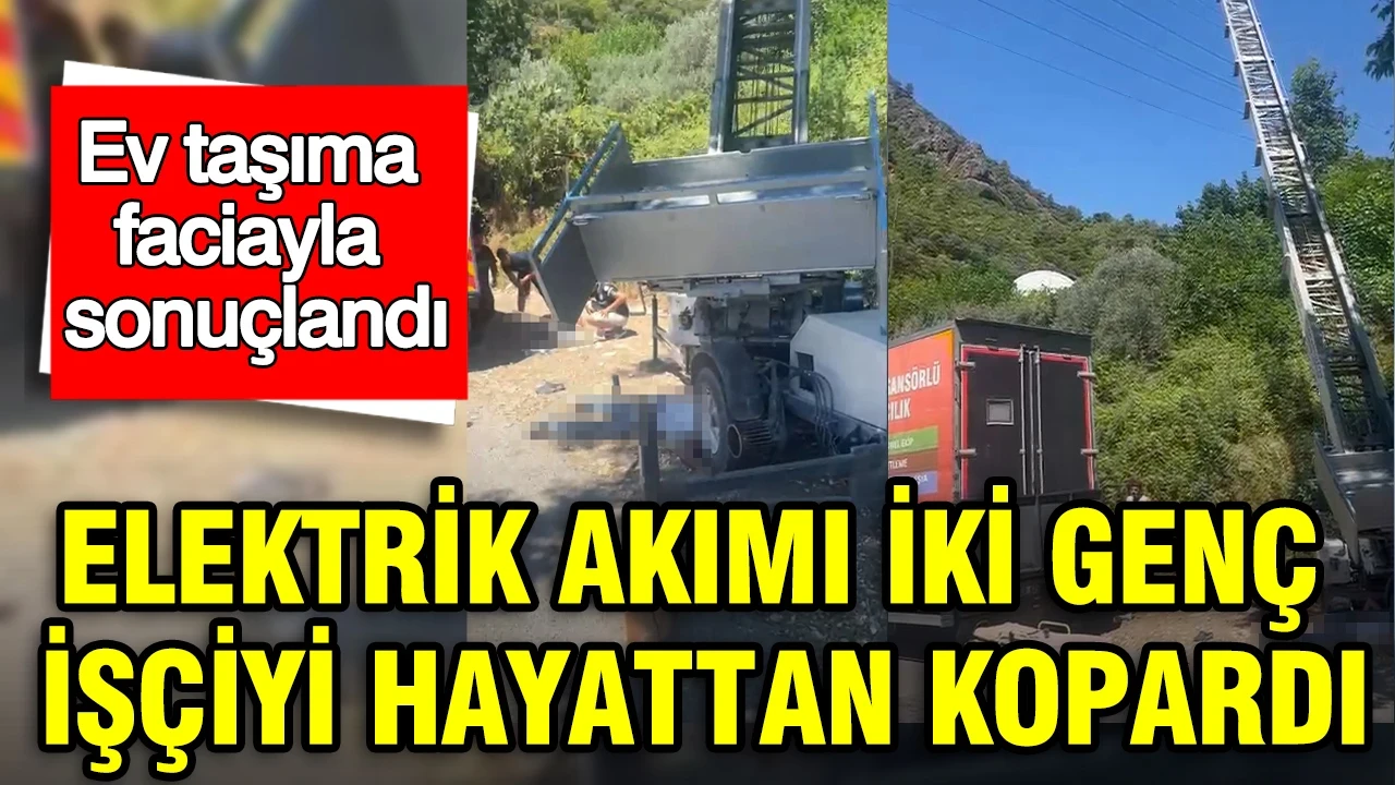 Ev taşıma faciayla sonuçlandı: Elektrik akımı iki genç işçiyi hayattan kopardı
