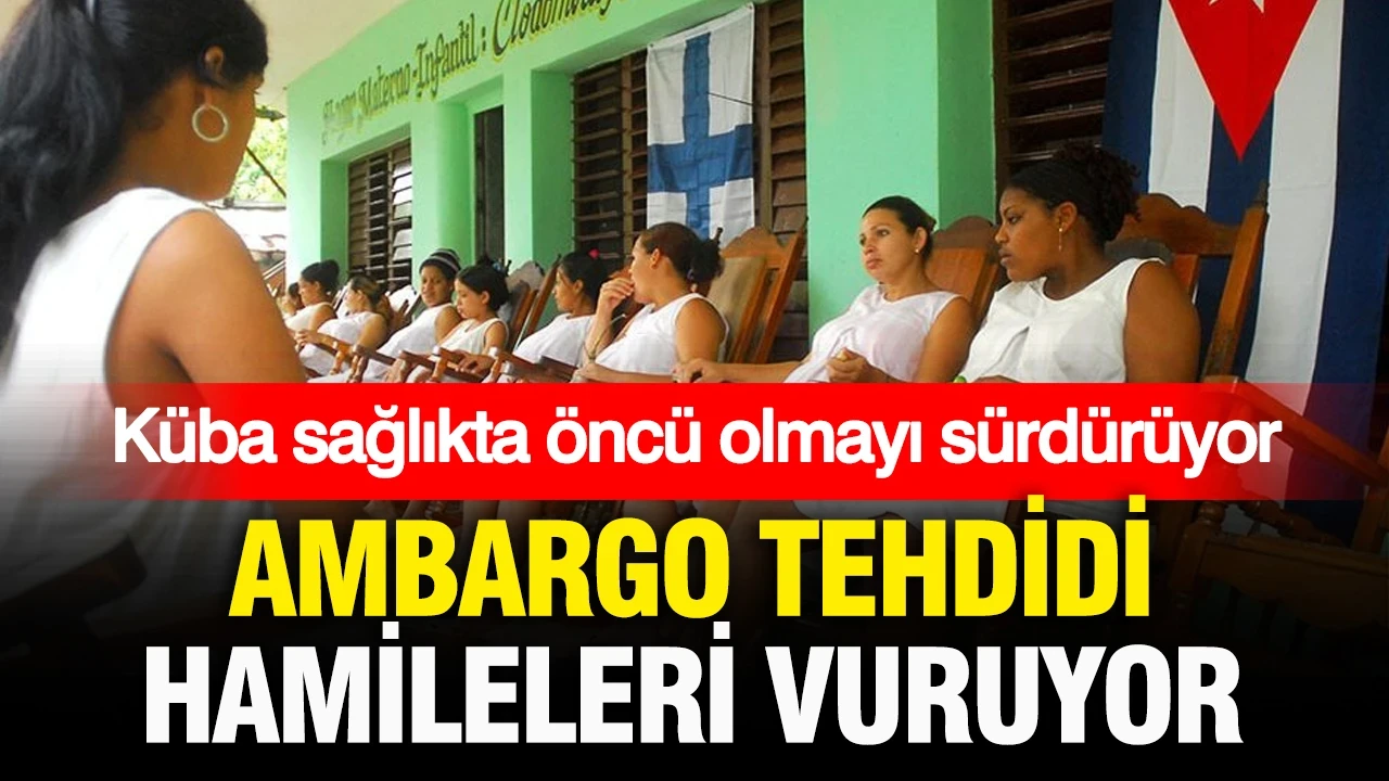 Ambargoların yarattığı tehdit hamileleri vuruyor: Küba sağlıkta öncü olmaya devam ediyor
