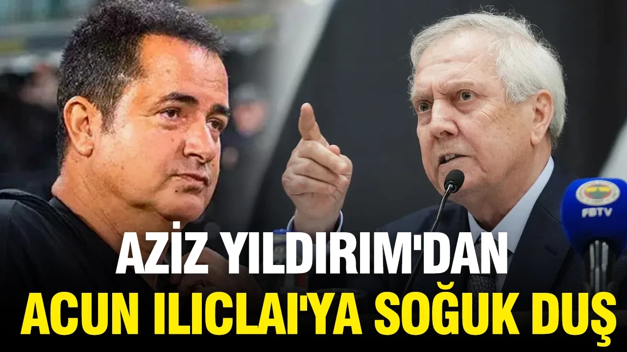 Aziz Yıldırım'dan Acun Ilıclaı'ya soğuk duş: İptal etti