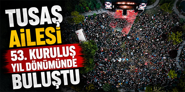 TUSAŞ Ailesi 53. kuruluş yıl dönümünde buluştu