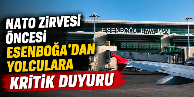 NATO zirvesi öncesi Esenboğa'dan yolculara kritik duyuru!