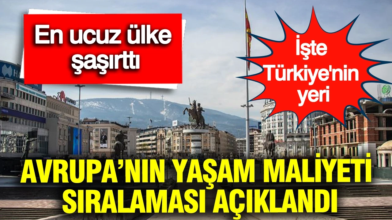 Avrupa’nın yaşam maliyeti sıralaması açıklandı: En ucuz ülke ve Türkiye’nin yeri dikkat çekti