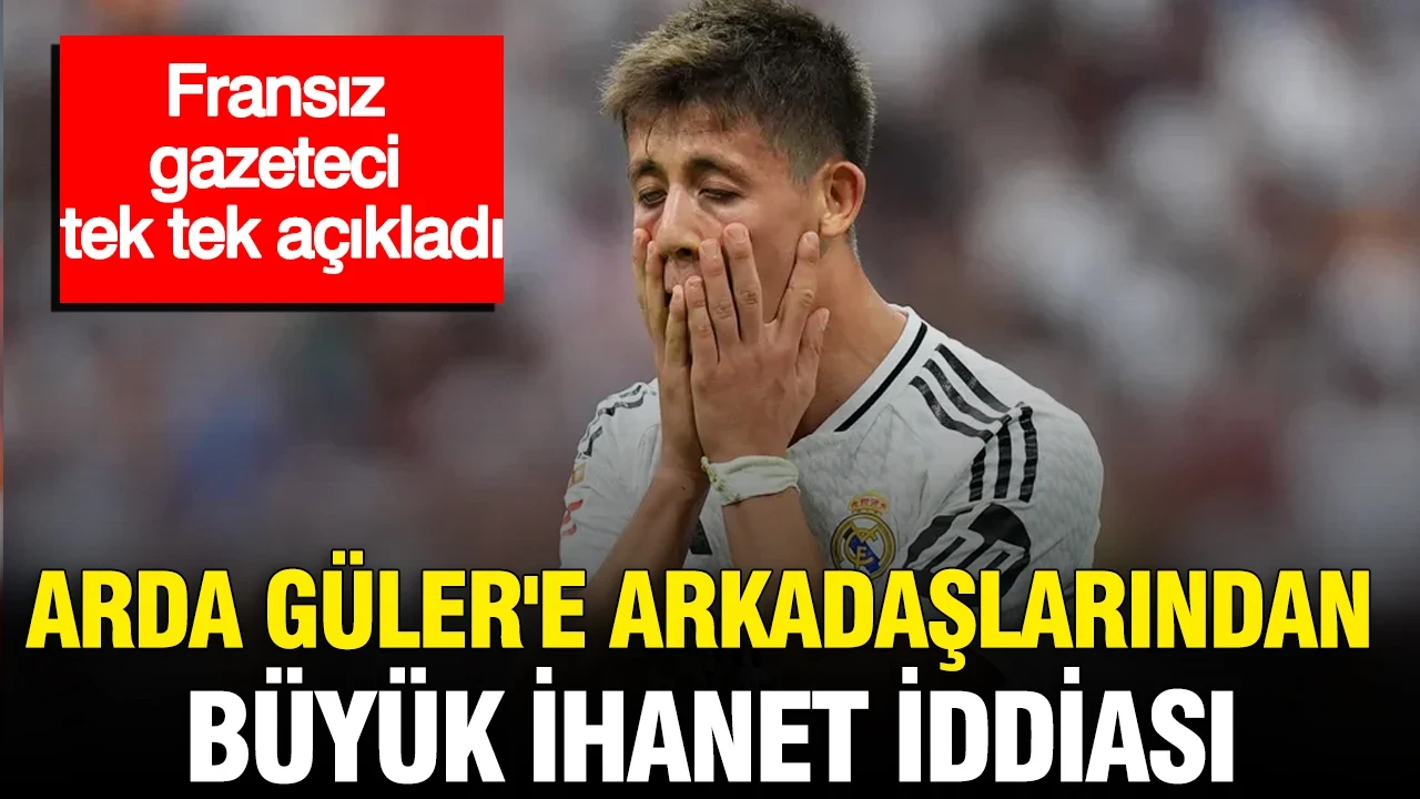 Arda Güler'e takım arkadaşlarından büyük ihanet iddiası: Fransız gazeteci tek tek açıkladı