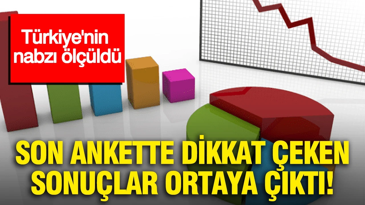 Türkiye'nin nabzı ölçüldü: Son ankette dikkat çeken sonuçlar ortaya çıktı