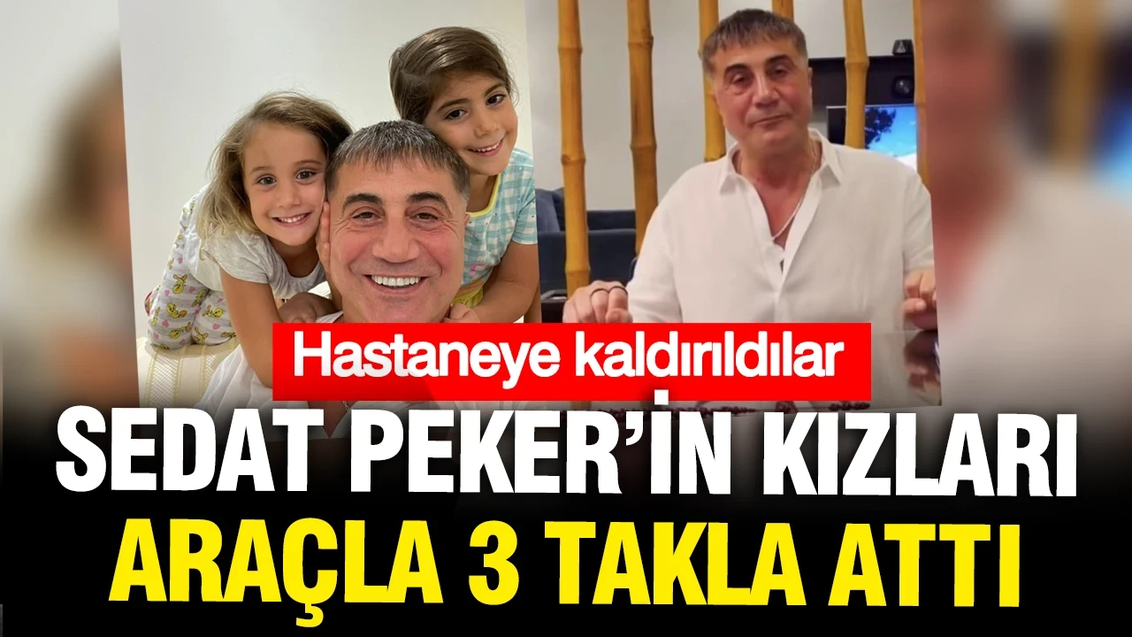 Sedat Peker'in iki kızı aracın altında kaldı, hastaneye kaldırıldı