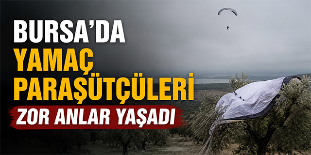Bursa'da yamaç paraşütçüleri zor anlar yaşadı