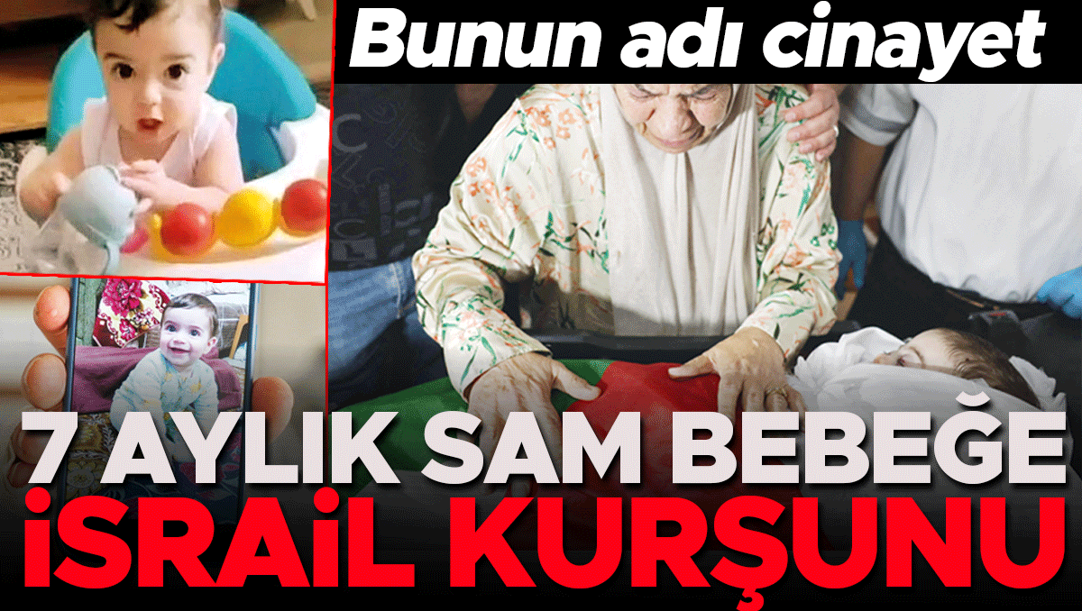 Bunun adı cinayet: 7 aylık Sam bebeğe İsrail kurşunu