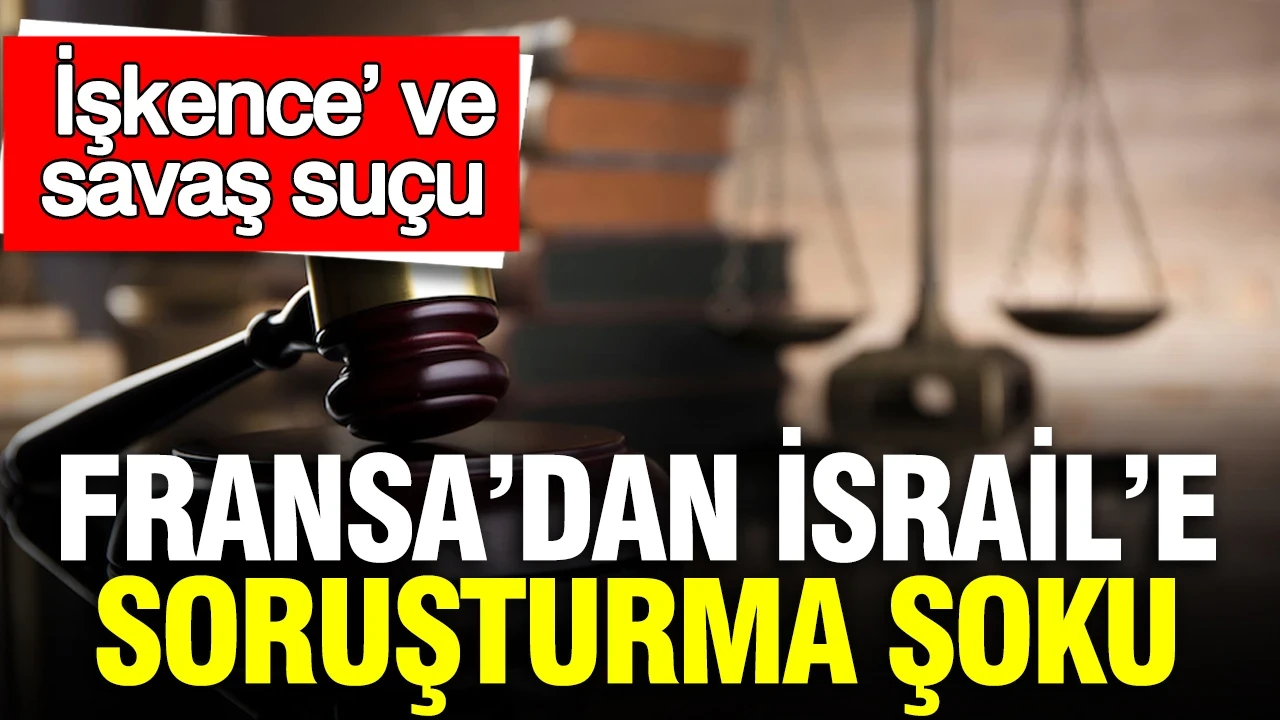 Fransa’dan İsrail’e ‘işkence’ ve 'savaş suçu’ soruşturması