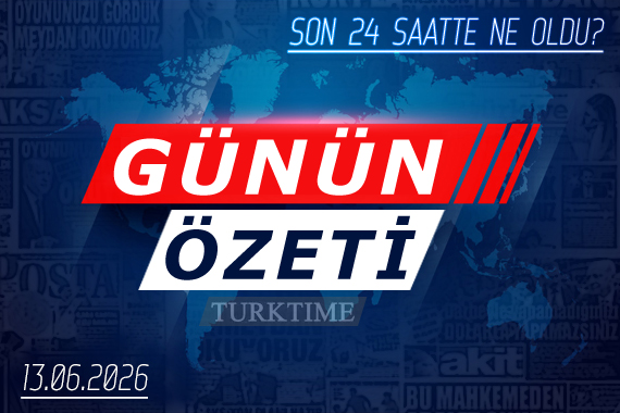 13 Haziran 2026 Turktime Günün Özeti